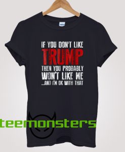 If You Dont Like Trump T-shirt