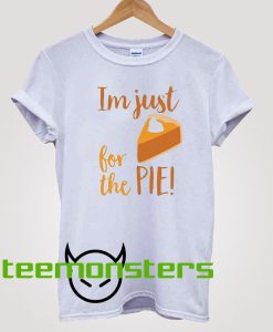 I'm Just Here For The Pie Shirt