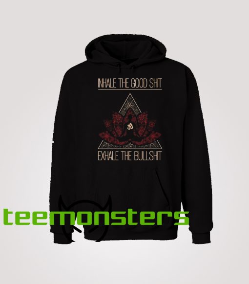 Inhale the Good Shit Echale The Bullshit Hoodie