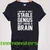 Not Stable Genius But Have Brain T-shirt