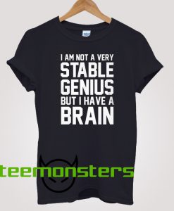 Not Stable Genius But Have Brain T-shirt