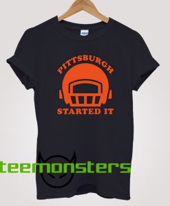 Pittsburgh Started It T-shirt