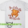 You Only Like Me For My Breast T-shirt