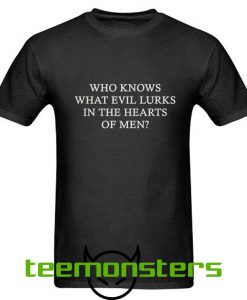 who knows what evil lurks in the heart t-shirt