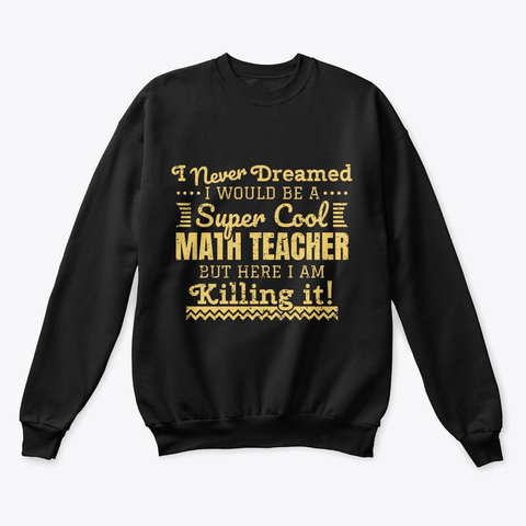 Cool Math Teacher Gift High School I Never Dreamed Sweatshirt TM