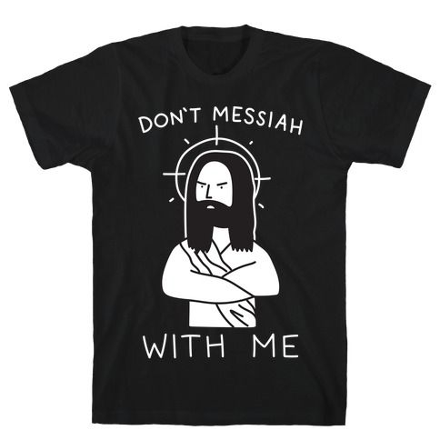 Don't Messiah With Me Jesus T-Shirt AD