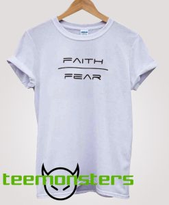 Faith Fear T-shirt