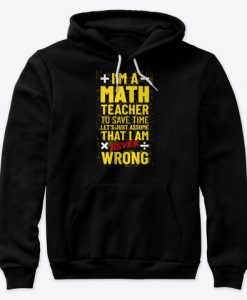 Funny Math Teacher Gift High School Never Wrong Hoodie TM