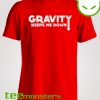 Gravity Keeps Me Down T-shirt