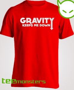 Gravity Keeps Me Down T-shirt