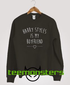 Harry Styles Is My Boyfriend Sweatshirt