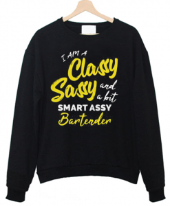 I Am A Classy Sassy and a Bit Smart Assy Bartender Sweatshirt AD