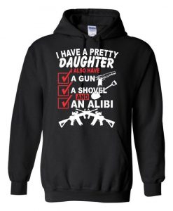 I Have A Pretty Daughter I Also Have A Gun A Shovel And An Alibi Hoodie DN