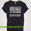 I Would Like To Apologize To Anyone I Have Not Yet Offended Please Be Patient I Will Get To You Shortly Black T-Shirt Front