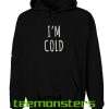 I am Cold Hoodie