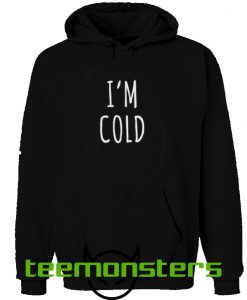 I am Cold Hoodie