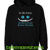 I am Not Crazy Hoodie