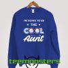 I'm Going To Be The Cool Aunt Sweatshirt