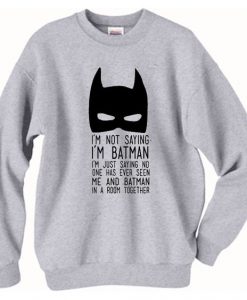 I'm not saying I'm Batman Sweatshirt DN