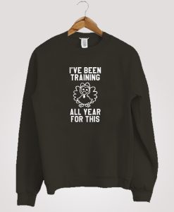 I’ve Been Training All Year For This Funny Thanksgiving Sweatshirt