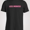 Less Morose More Present T-shirt