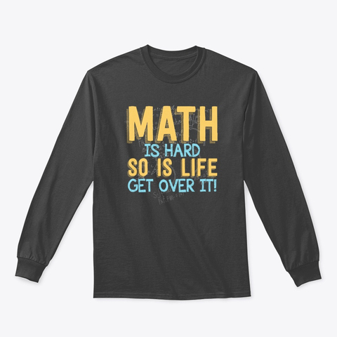 Math Is Hard So Is Life Get Over It! Sweatshirt TM