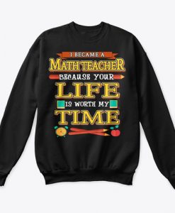 Math Teacher Gift, Life Is Worth My Time Sweatshirt TM