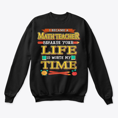 Math Teacher Gift, Life Is Worth My Time Sweatshirt TM