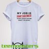 My Job Is Top Secret T-shirt