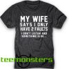 My Wife Says T-shirt