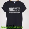 No I Checked T-shirt