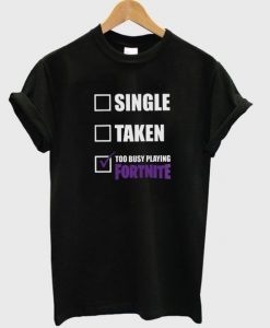 Single taken too busy playing fortnite t-shirt DN