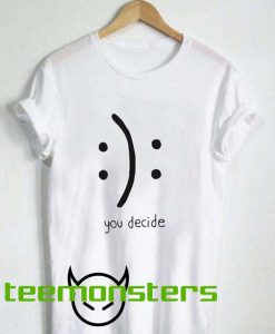 You Decide Sad Smile T-shirt