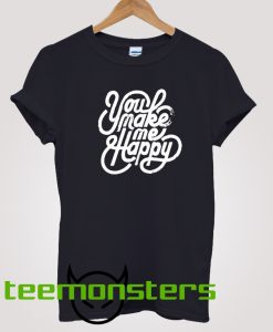 You Make Me Happy T-shirt