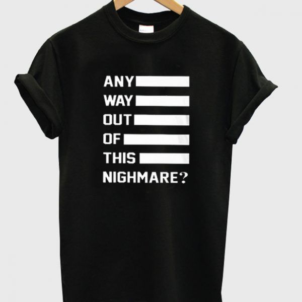 any way out of this nighmare t-shirt AD