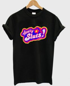 totally sluts t-shirt AD