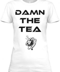 Damn The Tea T-shirt RE23