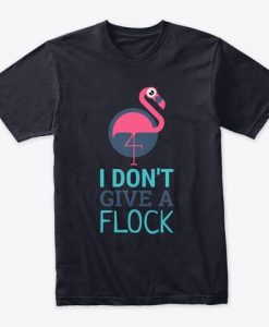 I Don't Give A Flock T-shirt RE23