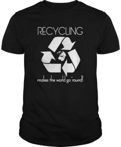 Recycling Makes The World Go Round Environmental T-shirt RE23