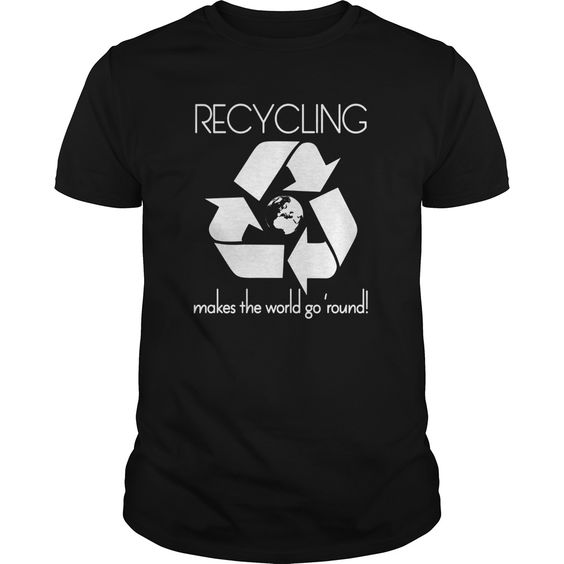 Recycling Makes The World Go Round Environmental T-shirt RE23