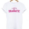 A little bit dramatic tshirt RE23