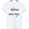 Above Average T shirt