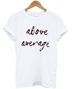 Above Average T shirt