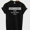 Abracadabra Nope You're Still Ugly T-Shirt