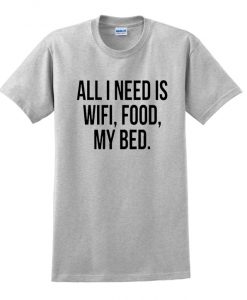 All I Need is Wifi Food My Bed T-Shirt