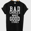 Bad Choices Make Good Stories T Shirt