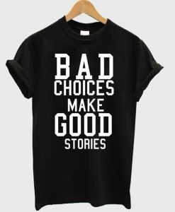 Bad Choices Make Good Stories T Shirt