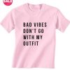 Bad Vibes Don't Go With My Outfit T-Shirt RE23