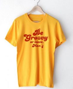 Be Groovy or Leave T-shirt RE23