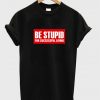 Be Stupid For Successful Living T Shirt